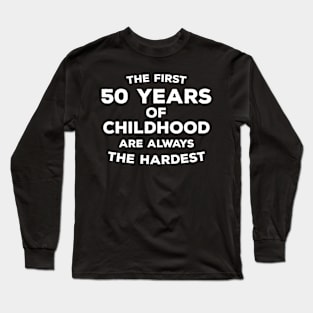Funny 50th Birthday Gift For Men & Women - The First 50 Years Of Childhood Are Always The Hardest Long Sleeve T-Shirt